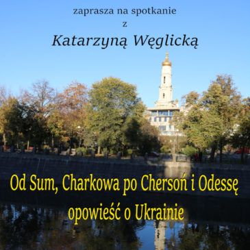 Od Sum, Charkowa po Chersoń i Odessę – opowieść o Ukrainie, 19 maja 2022 r.